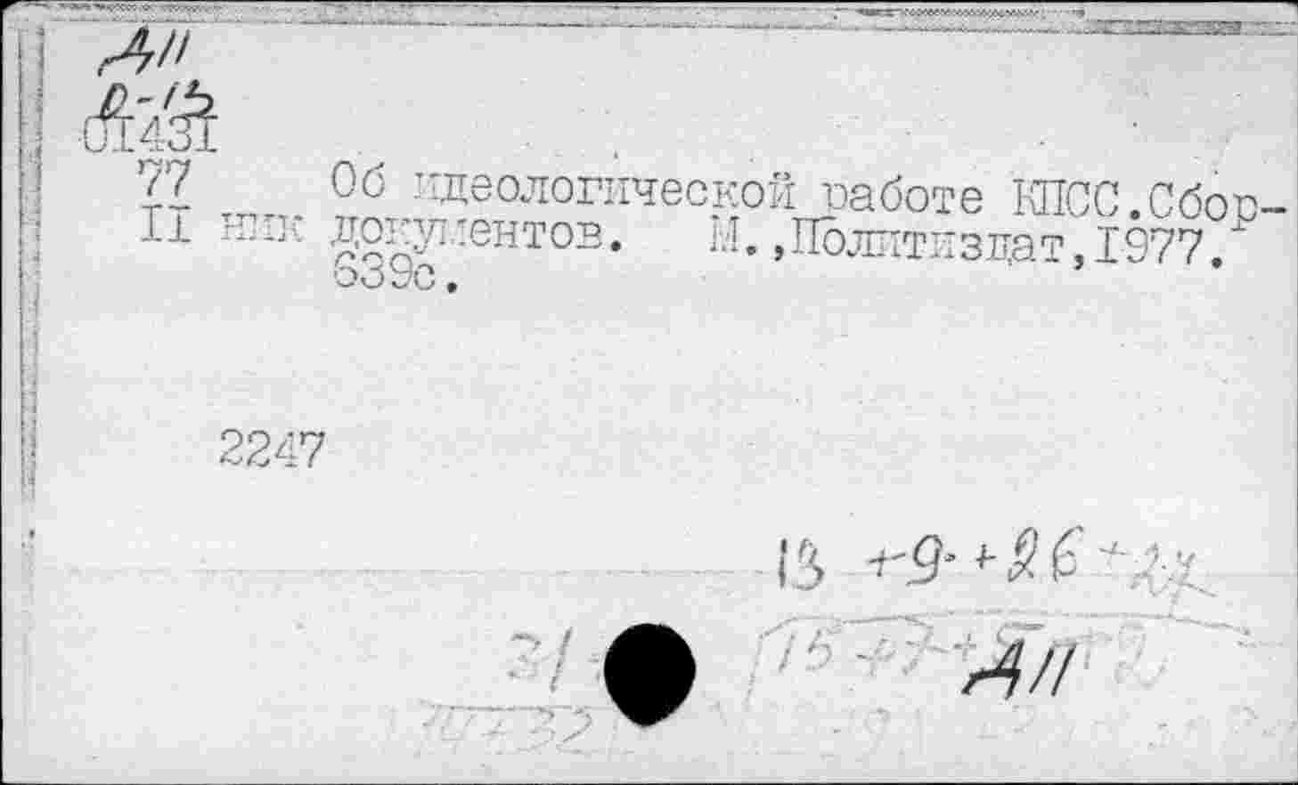 ﻿.ли
77 Об идеологической габоте КПСС.Сбоо-Т1 ник документов. М.»Политиздат,1977/
2247
Л//